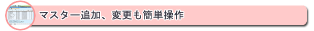マスター追加、変更も簡単操作。　⇒詳細はこちら